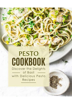 Pesto Cookbook: Discover the Delights of Basil with Delicious Pesto Recipes