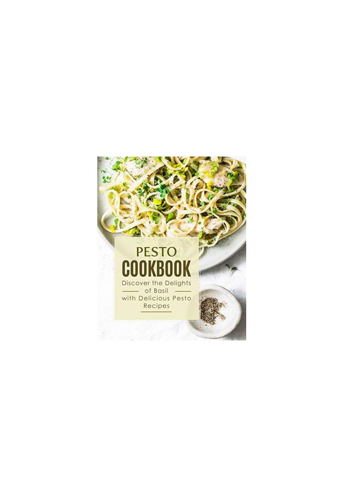 Pesto Cookbook: Discover the Delights of Basil with Delicious Pesto Recipes