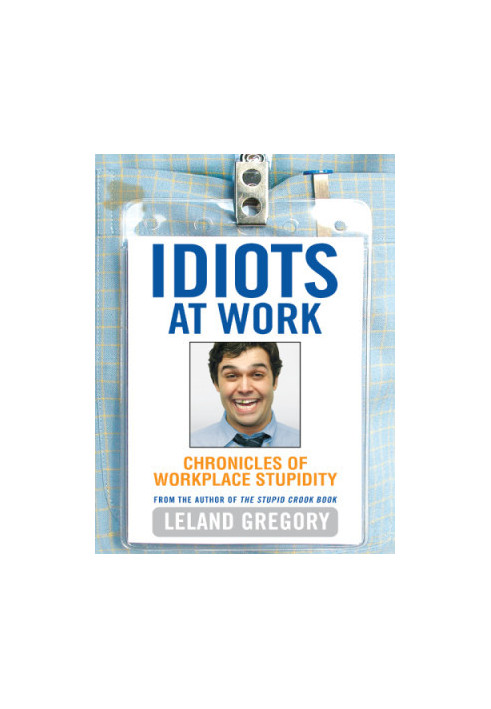 Idiots at work: chronicles of workplace stupidity