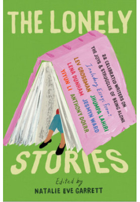The Lonely Stories: 22 Celebrated Writers on the Joys & Struggles of Being Alone