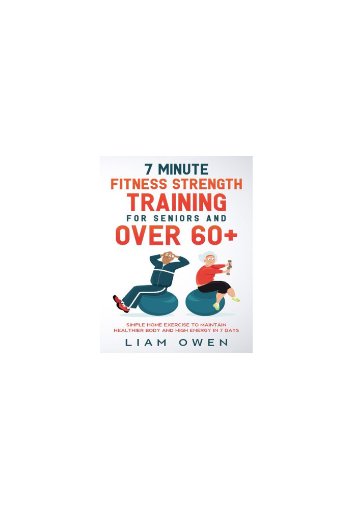 7 Minute Fitness Strength Training for Seniors and Over 60+: Simple Home Exercise to Maintain Healthier Body and High Energy 