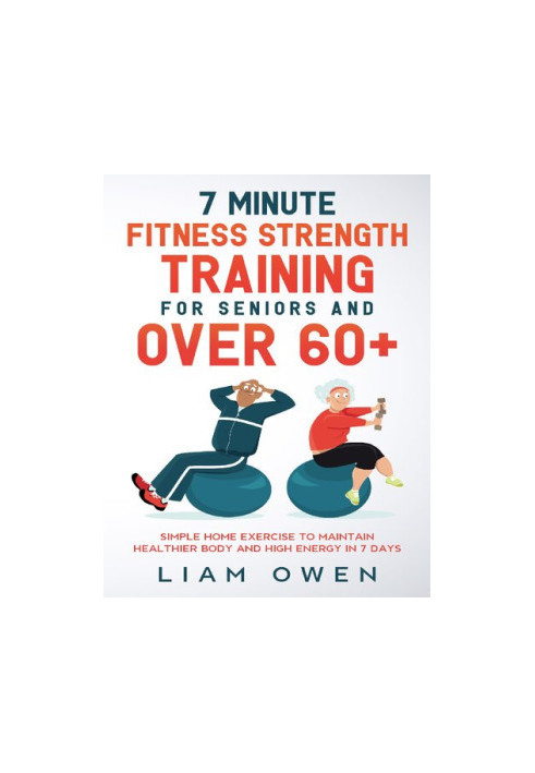 7 Minute Fitness Strength Training for Seniors and Over 60+: Simple Home Exercise to Maintain Healthier Body and High Energy 