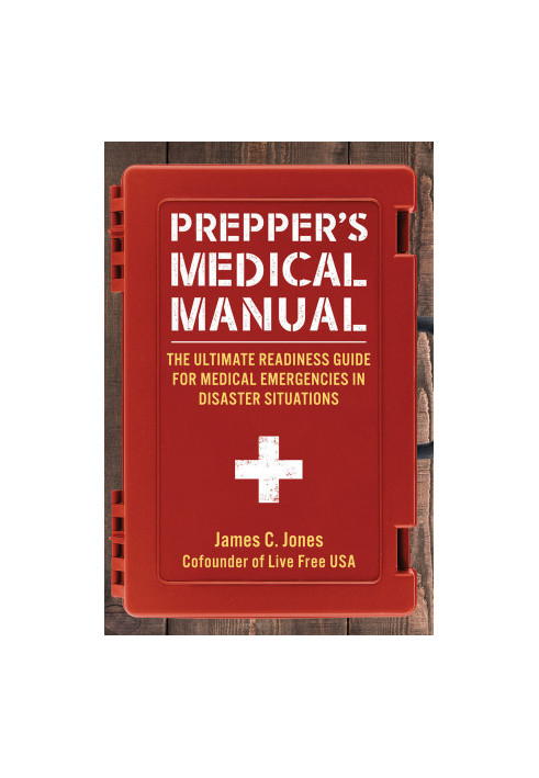 Prepper's Medical Manual The Ultimate Readiness Guide for Medical Emergencies in Disaster Situations