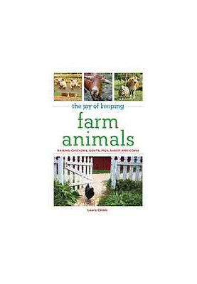 The joy of keeping farm animals : raising chickens, goats, pigs, sheep, and cows