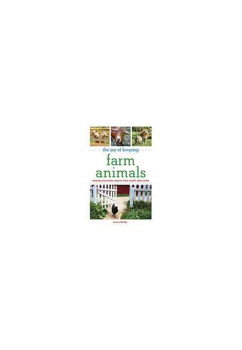 The joy of keeping farm animals : raising chickens, goats, pigs, sheep, and cows