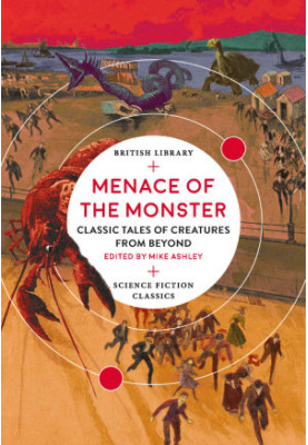 Menace of the Monster: Classic Tales of Creatures from Beyond (British Library Science Fiction Classics)