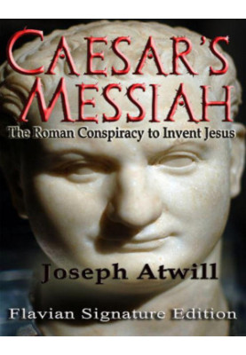 Caesar's Messiah: The Roman Conspiracy to Invent Jesus: Flavian Signature Edition