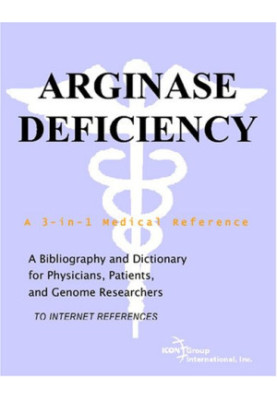 Arginase Deficiency - A Bibliography and Dictionary for Physicians, Patients, and Genome Researchers