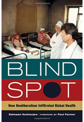 Blind spot : how neoliberalism infiltrated global health