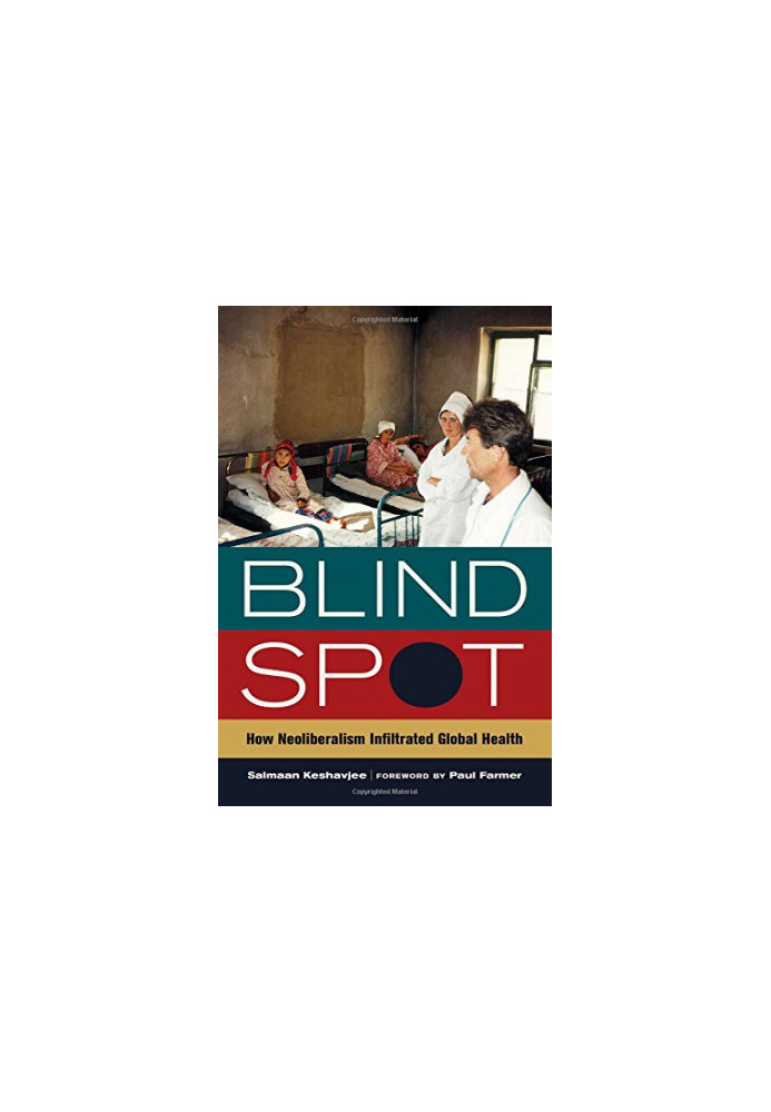 Blind spot : how neoliberalism infiltrated global health