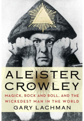 Aleister Crowley · Magick, Rock and Roll, and the Wickedest Man in the World
