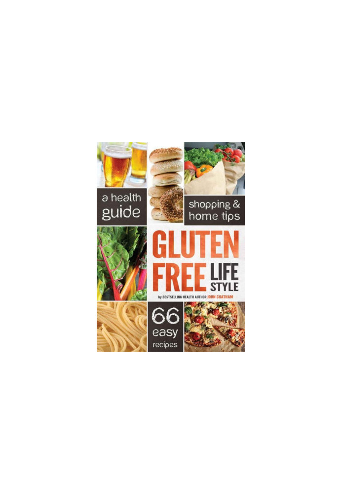 Gluten Free Lifestyle: A Health Guide, Shopping & Home Tips, 66 Easy Recipes