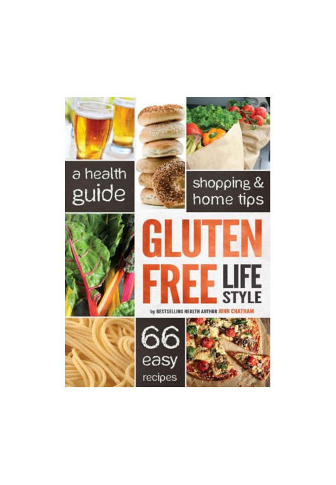 Gluten Free Lifestyle: A Health Guide, Shopping & Home Tips, 66 Easy Recipes