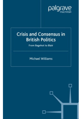 Crisis and Consensus in British Politics: From Bagehot to Blair