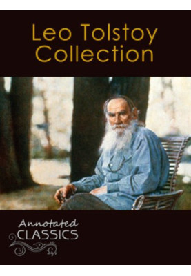 Leo Tolstoy: Collection of 78 Classic Works with analysis and historical background (Annotated and Illustrated)