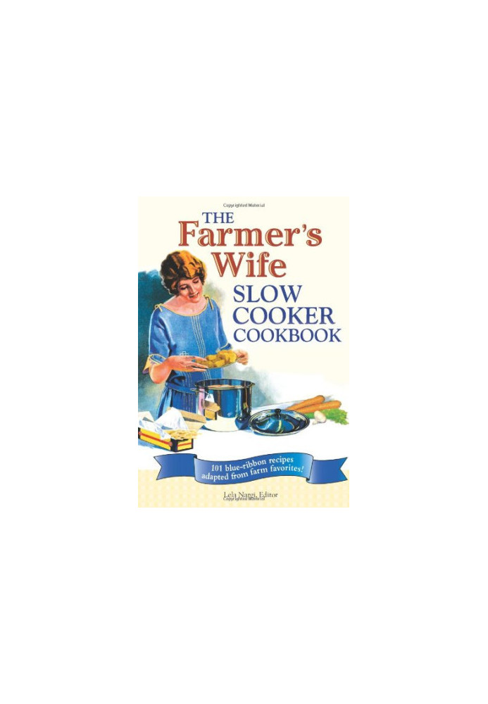 The Farmer's Wife Slow Cooker Cookbook: 101 Blue-Ribbon Recipes Adapted from Farm Favorites!