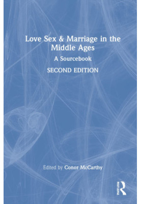 Love, Sex & Marriage in the Middle Ages: A Sourcebook, Second Edition