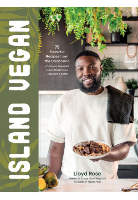 Island Vegan • 75 Flavorful Recipes from the Caribbean — Jamaica, Trinidad, Haiti, Dominican