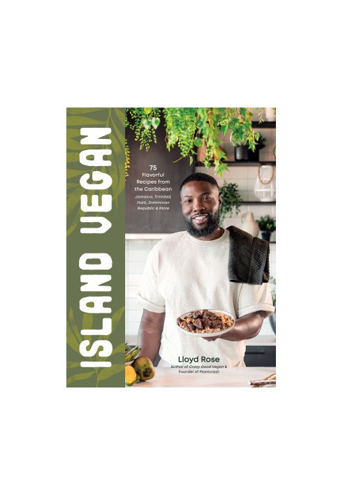 Island Vegan • 75 Flavorful Recipes from the Caribbean — Jamaica, Trinidad, Haiti, Dominican