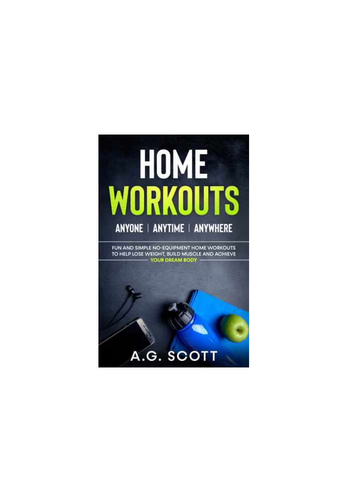 Home Workouts: Anyone | Anytime | Anywhere: Fun and Simple No-Equipment Home Workouts to Help Lose Weight, Build Muscle and A