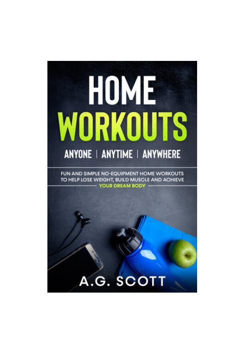 Home Workouts: Anyone | Anytime | Anywhere: Fun and Simple No-Equipment Home Workouts to Help Lose Weight, Build Muscle and A