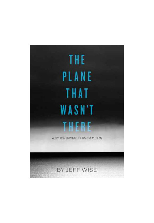 The Plane That Wasn't There: Why We Haven't Found Malaysia Airlines Flight 370