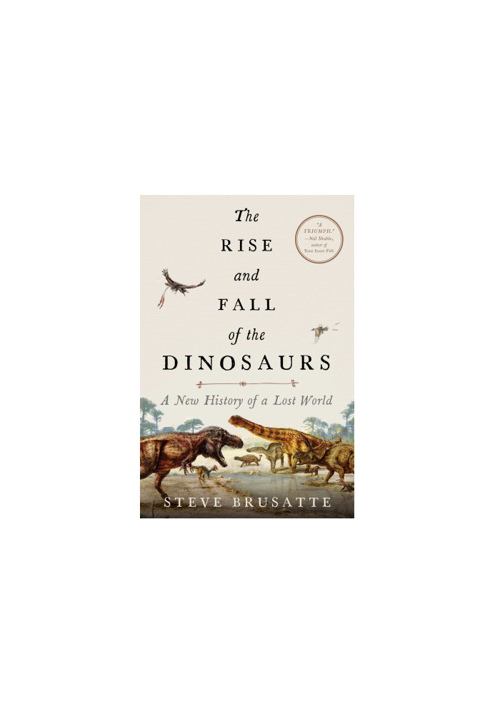 The Rise and Fall of the Dinosaurs: A New History of a Lost World