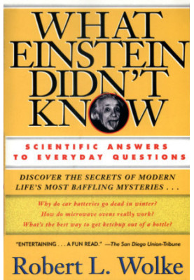 What Einstein Didn't Know: Scientific Answers to Everyday Questions