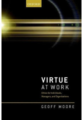 Virtue at work. Ethics for individuals, managers, and organizations