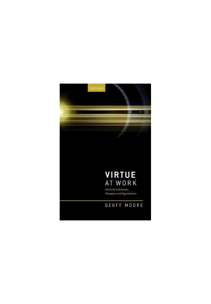Virtue at work. Ethics for individuals, managers, and organizations