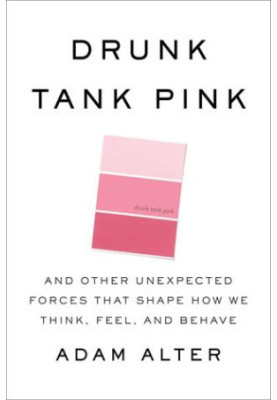 Drunk Tank Pink · And Other Unexpected Forces That Shape How We Think, Feel and Behave
