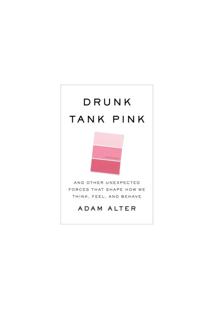 Drunk Tank Pink · And Other Unexpected Forces That Shape How We Think, Feel and Behave