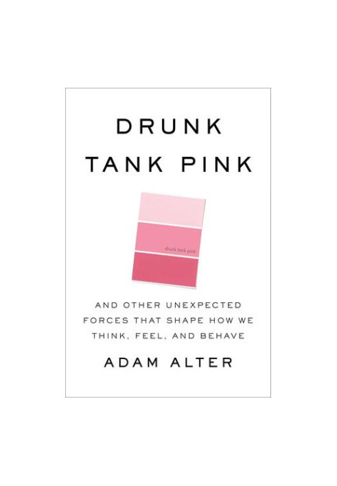 Drunk Tank Pink · And Other Unexpected Forces That Shape How We Think, Feel and Behave