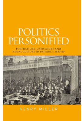 Politics Personified: Portraiture, caricature and visual culture in Britain, c.1830–80