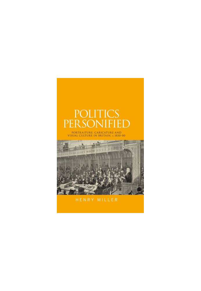Politics Personified: Portraiture, caricature and visual culture in Britain, c.1830–80