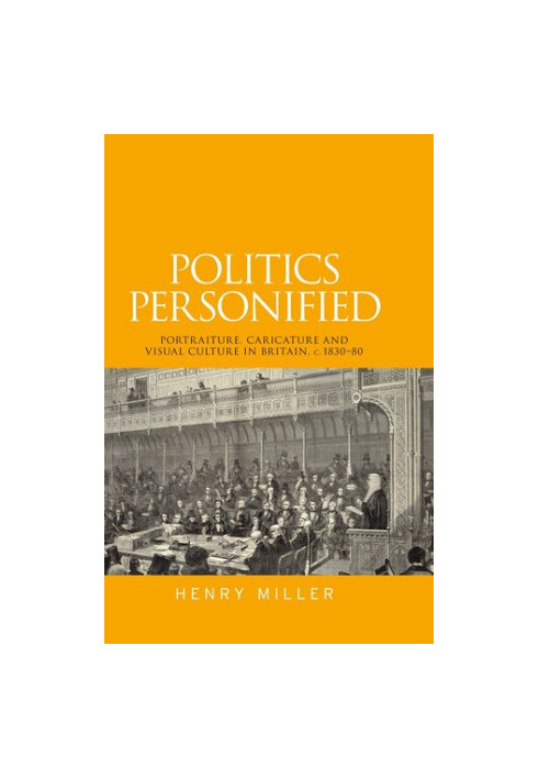 Politics Personified: Portraiture, caricature and visual culture in Britain, c.1830–80