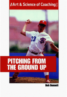 Pitching from the Ground Up (Art, Science of Coaching)