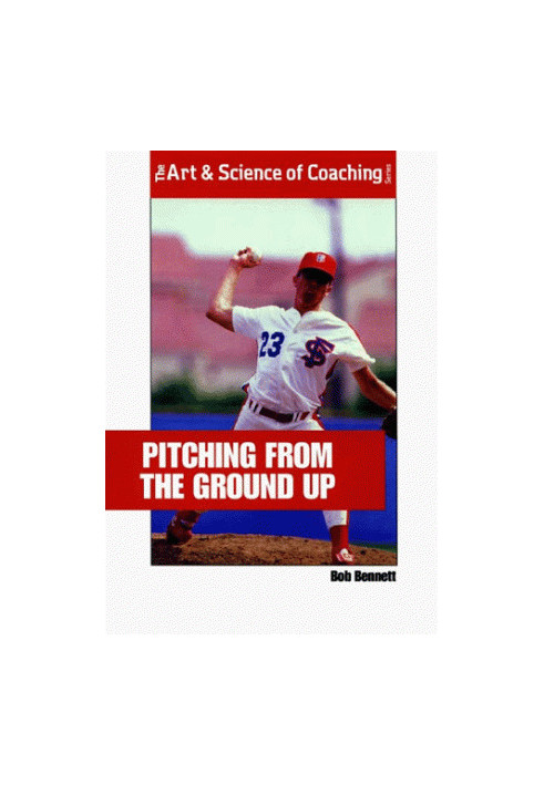 Pitching from the Ground Up (Art, Science of Coaching)