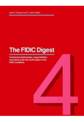 The FIDIC digest : contractual relationships, responsibilities and claims under the fourth edition of the FIDIC conditions