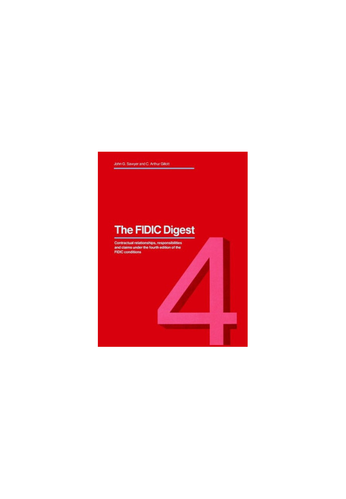 The FIDIC digest : contractual relationships, responsibilities and claims under the fourth edition of the FIDIC conditions