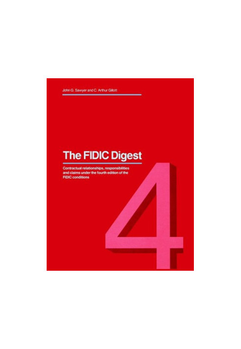 The FIDIC digest : contractual relationships, responsibilities and claims under the fourth edition of the FIDIC conditions