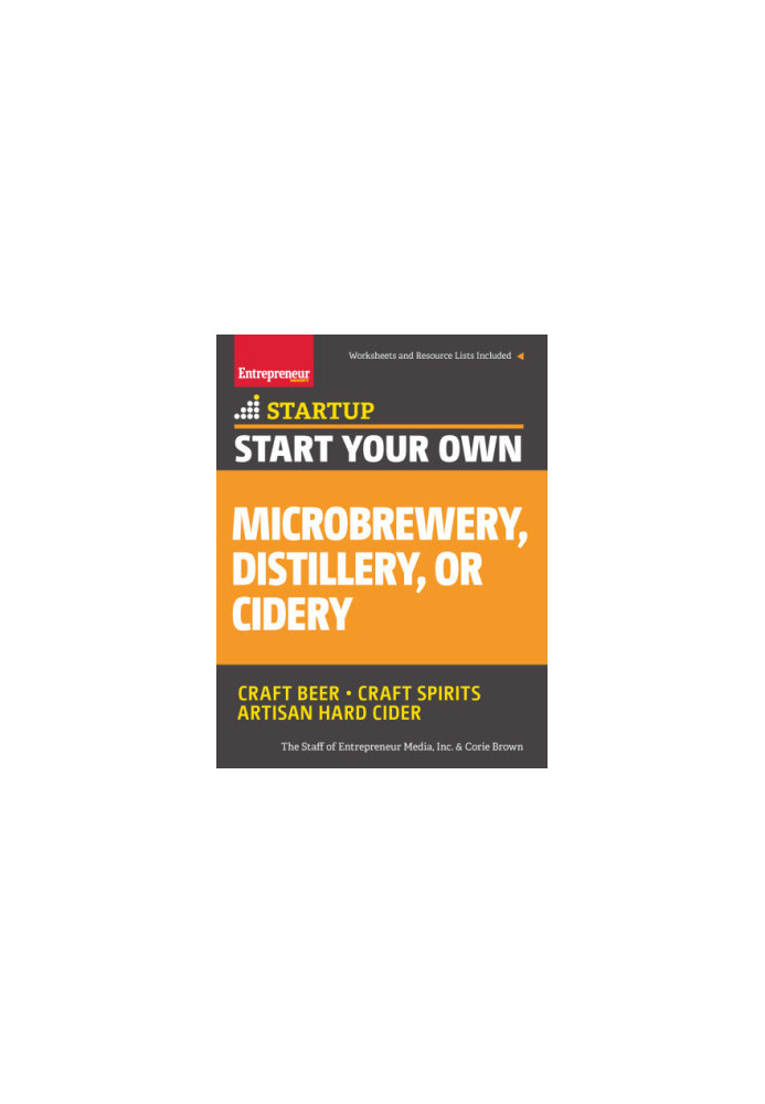 Start Your Own Microbrewery, Distillery, or Cidery: craft beer, craft spirits, artisan hard cider
