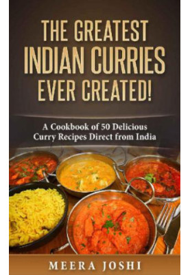The greatest Indian curries every created!: a cookbook of 50 delicious curry recipes direct from India