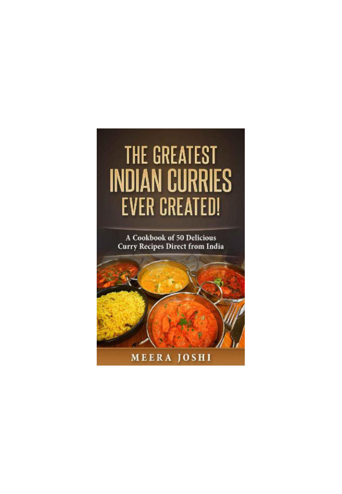 The greatest Indian curries every created!: a cookbook of 50 delicious curry recipes direct from India