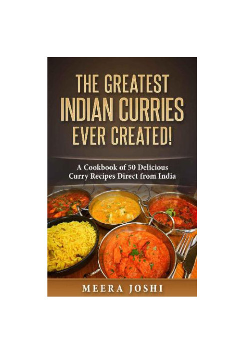 The greatest Indian curries every created!: a cookbook of 50 delicious curry recipes direct from India