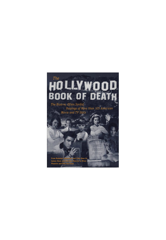 The Hollywood Book of Death : The Bizarre, Often Sordid, Passings of More than 125 American Movie and TV Idols