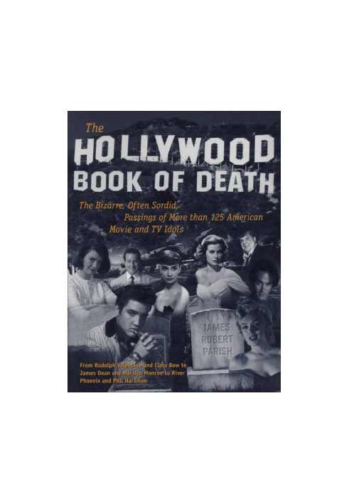 The Hollywood Book of Death : The Bizarre, Often Sordid, Passings of More than 125 American Movie and TV Idols