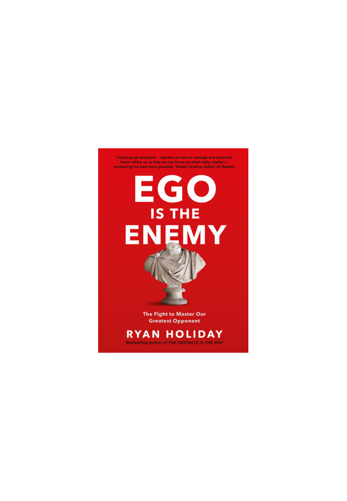 Ego is the Enemy: The Fight to Master Our Greatest Opponent