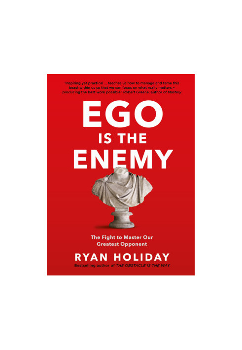 Ego is the Enemy: The Fight to Master Our Greatest Opponent