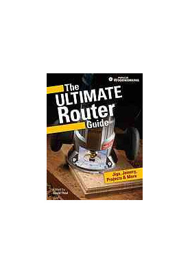 The ultimate router guide: jigs, joinery, projects and more from Popular Woodworking